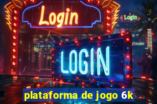 plataforma de jogo 6k